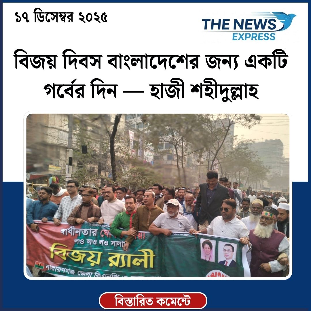 বিজয় দিবস বাংলাদেশের জন্য একটি গর্বের দিন — হাজী শহীদুল্লাহ